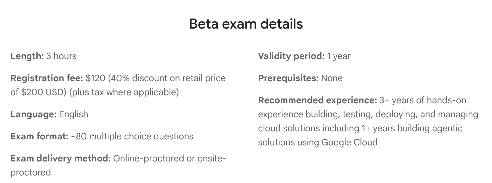 Google Cloud Professional Agentic Architect beta exam details: 3 hours, $120 registration fee as a 40% discount on the $200 retail price, English, about 80 multiple choice questions, online or onsite proctored, validity 1 year, no prerequisites